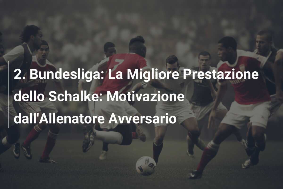 2. Bundesliga: La Migliore Prestazione dello Schalke: Motivazione dall'Allenatore Avversario