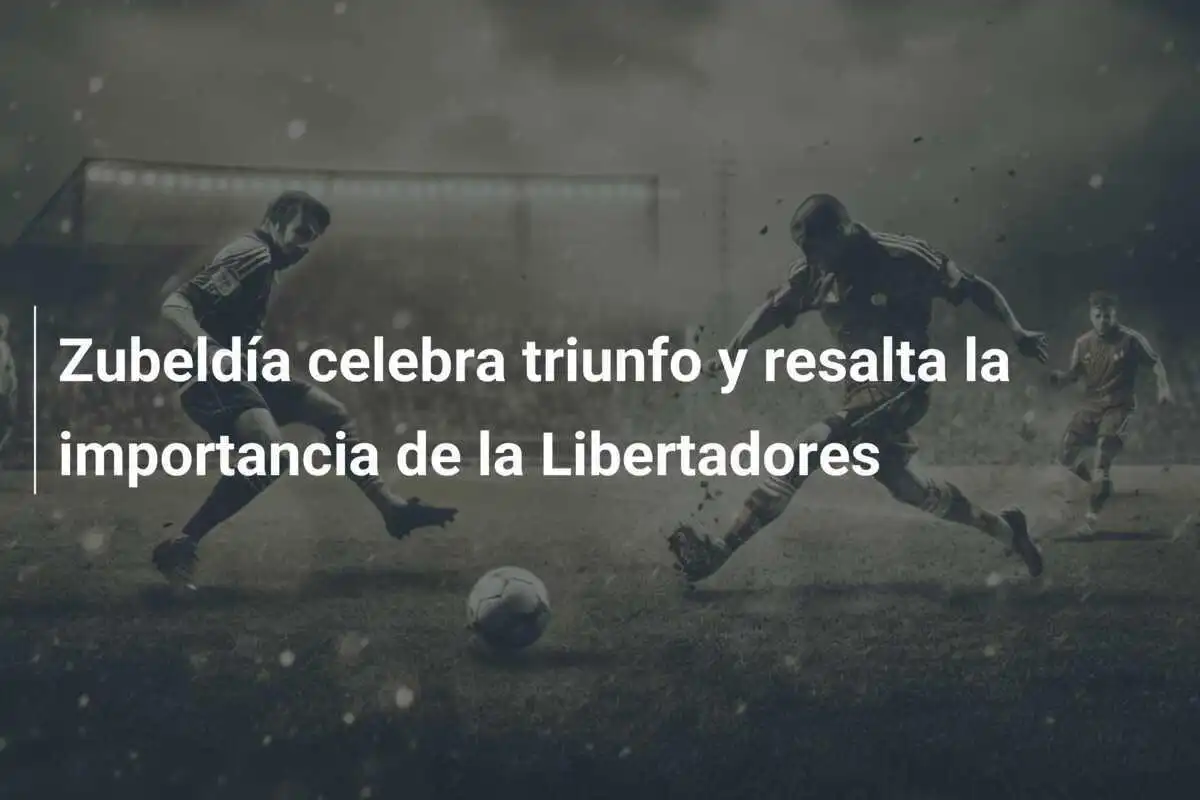 Zubeldía celebra triunfo y resalta la importancia de la Libertadores