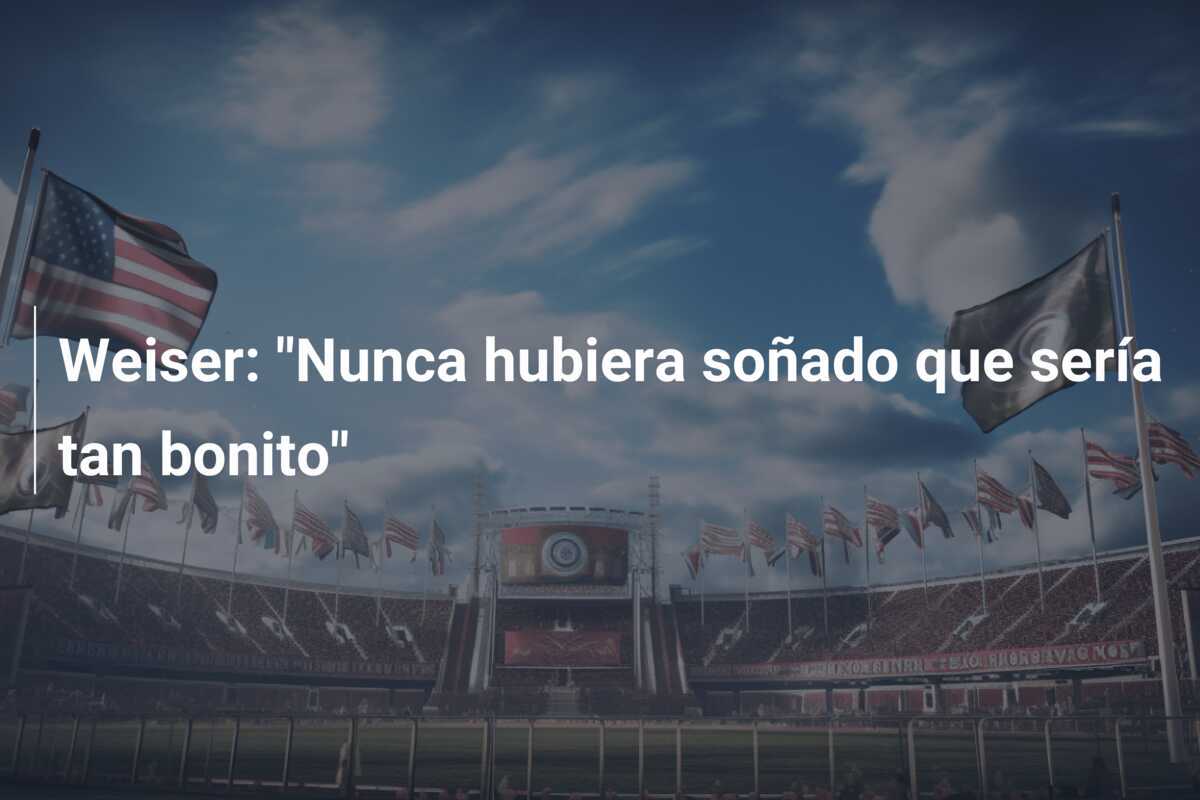 Weiser: "Nunca hubiera soñado que sería tan bonito"