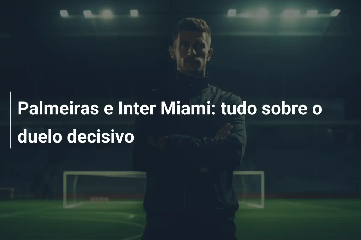 Palmeiras e Inter Miami: tudo sobre o duelo decisivo
