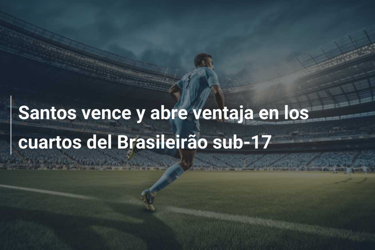 Santos vence y abre ventaja en los cuartos del Brasileirão sub-17