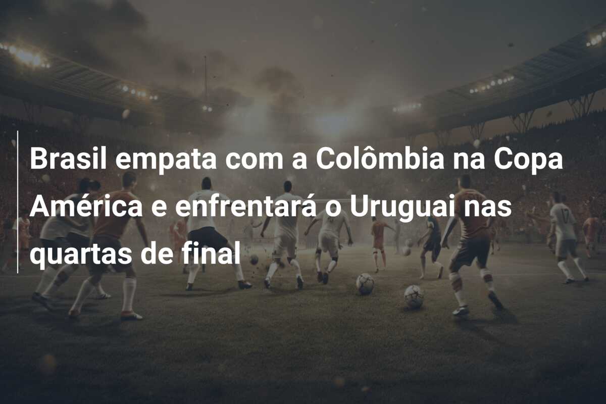 Brasil empata com a Colômbia na Copa América e enfrentará o Uruguai nas quartas de final