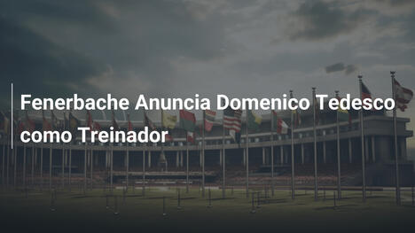 Fenerbache Anuncia Domenico Tedesco como Treinador