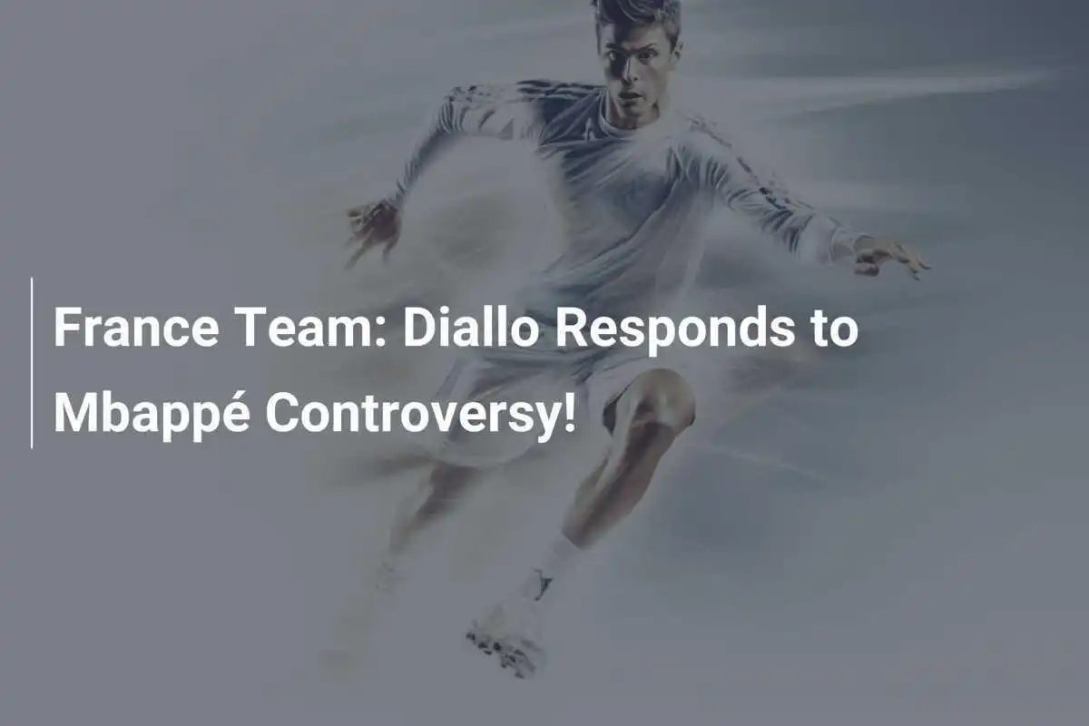 Echipa Franței: Diallo răspunde controversei Mbappé!