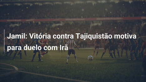 Jamil: Vitória contra Tajiquistão motiva para duelo com Irã