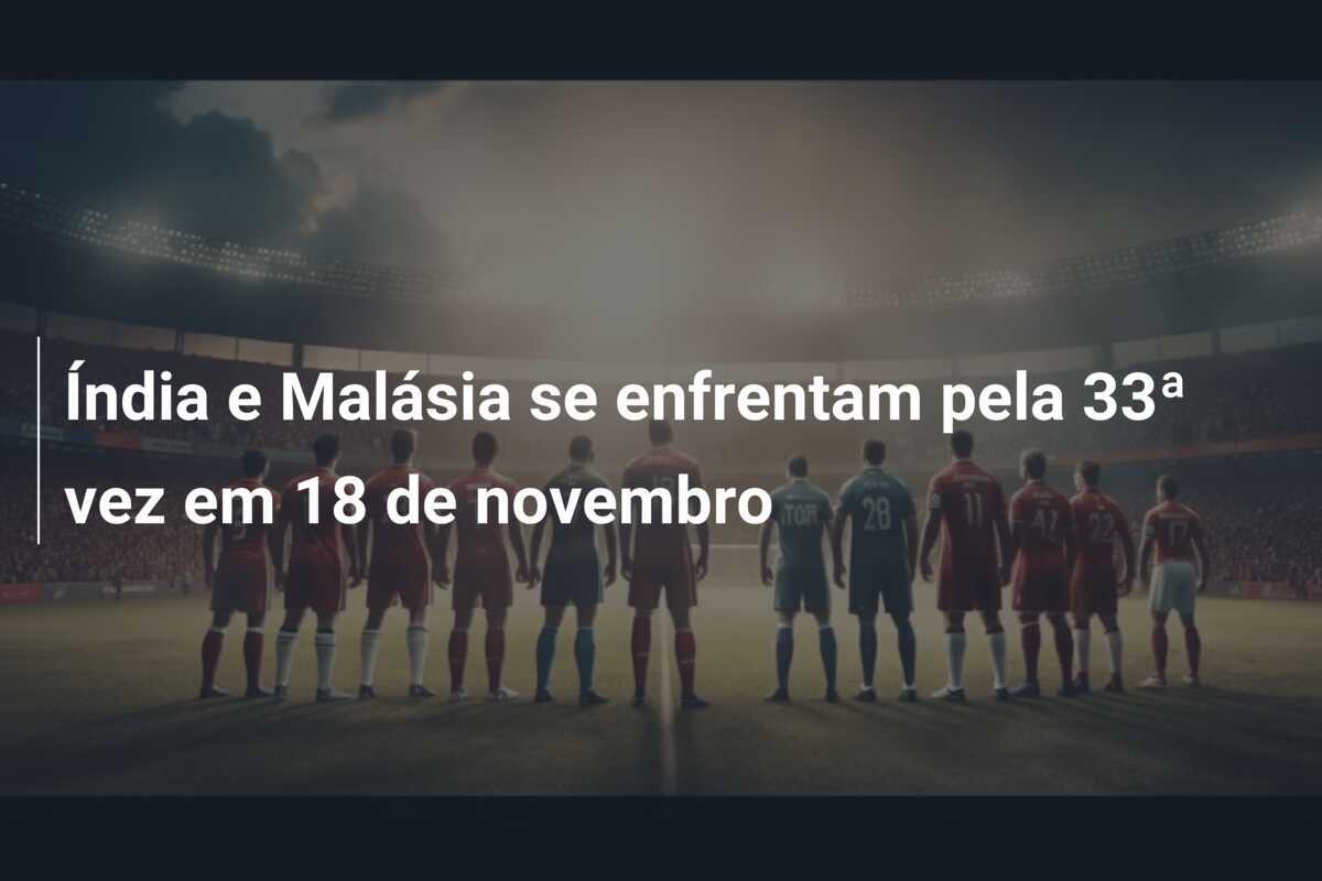 Índia e Malásia se enfrentam pela 33ª vez em 18 de novembro