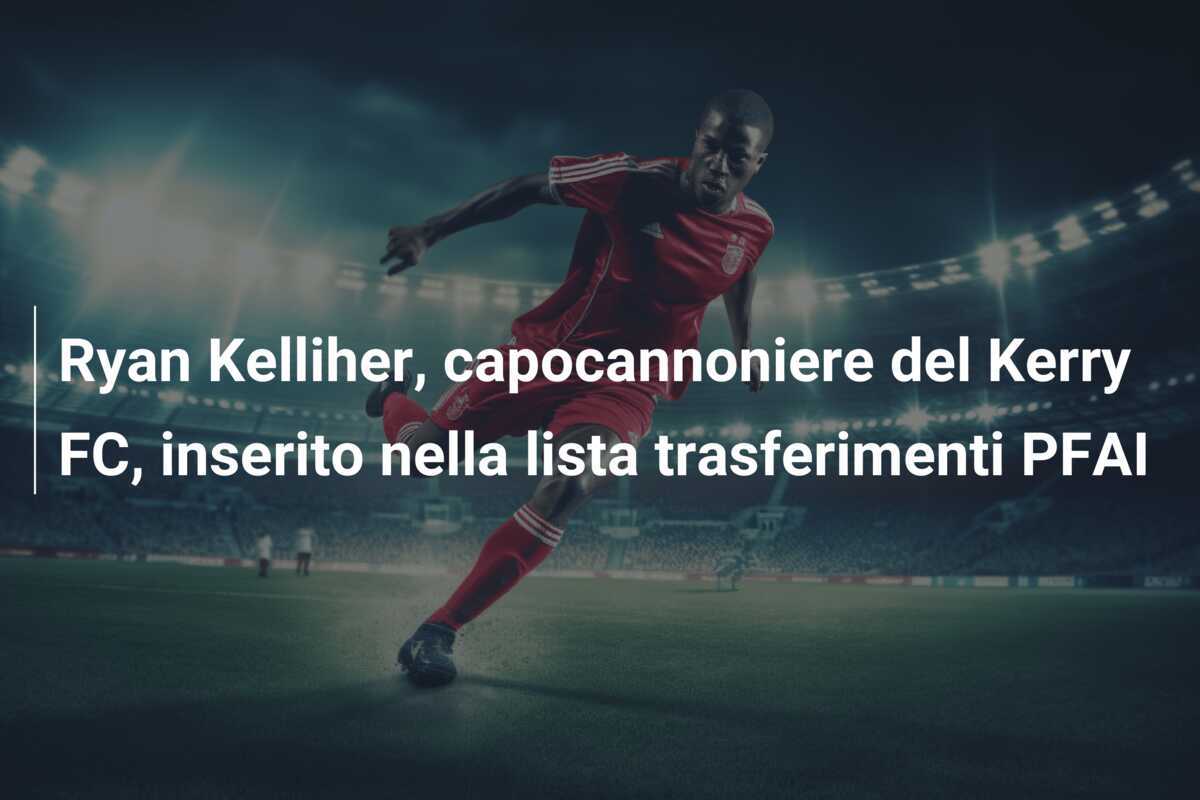 Ryan Kelliher, capocannoniere del Kerry FC, inserito nella lista trasferimenti PFAI