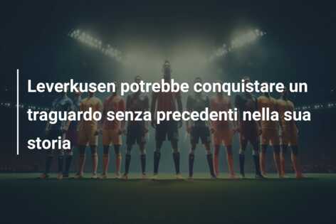 Leverkusen potrebbe conquistare un traguardo senza precedenti nella sua storia