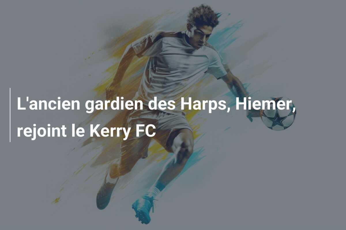 L'ancien gardien des Harps, Hiemer, rejoint le Kerry FC
