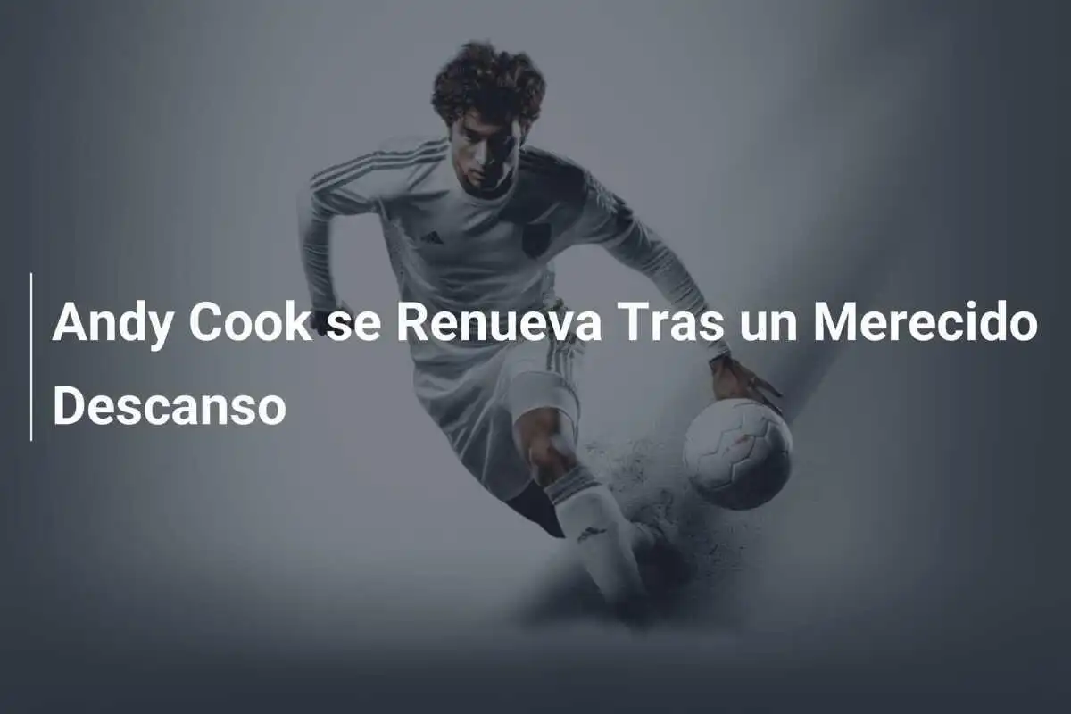 Andy Cook se Renueva Tras un Merecido Descanso