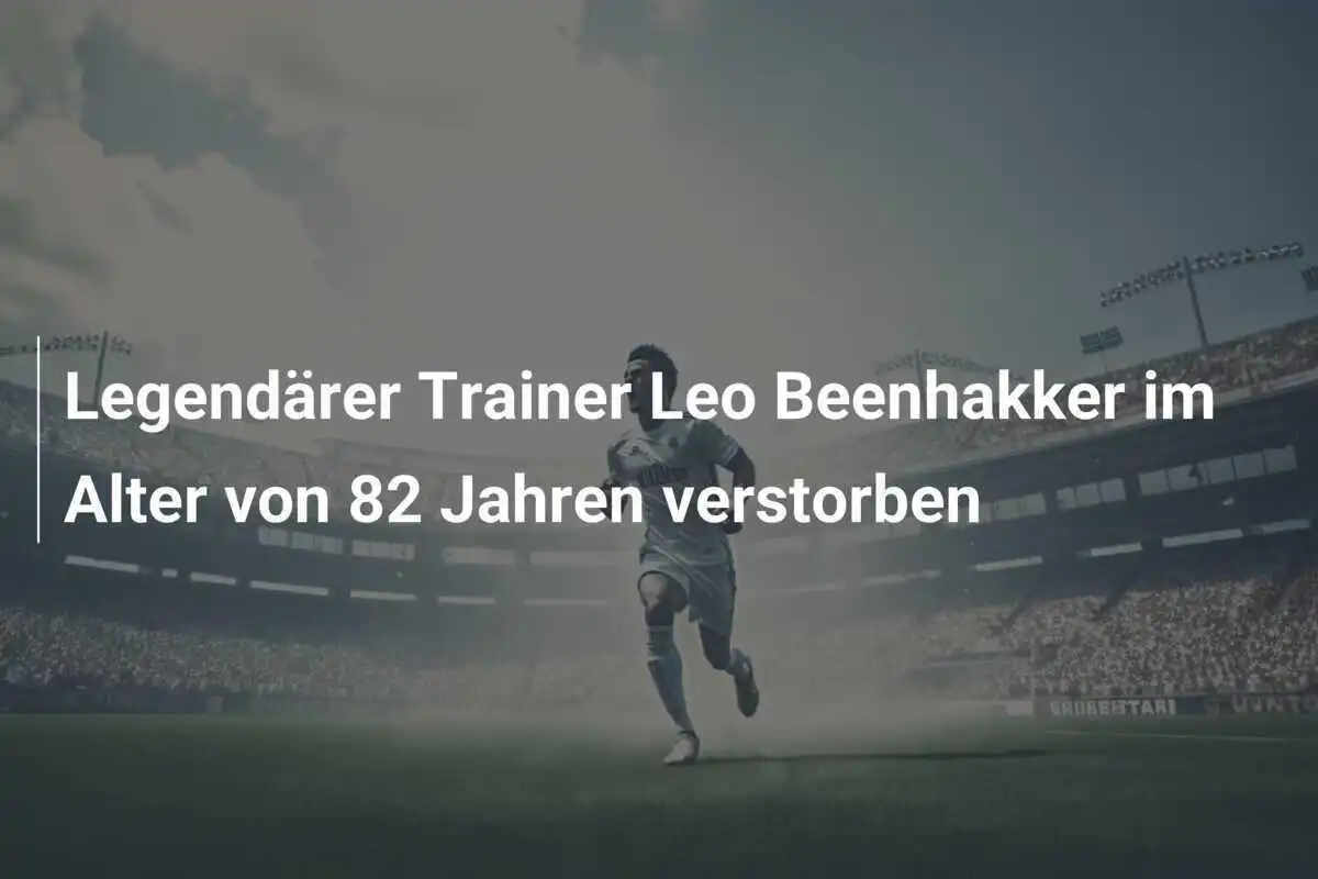 Legendärer Trainer Leo Beenhakker im Alter von 82 Jahren verstorben
