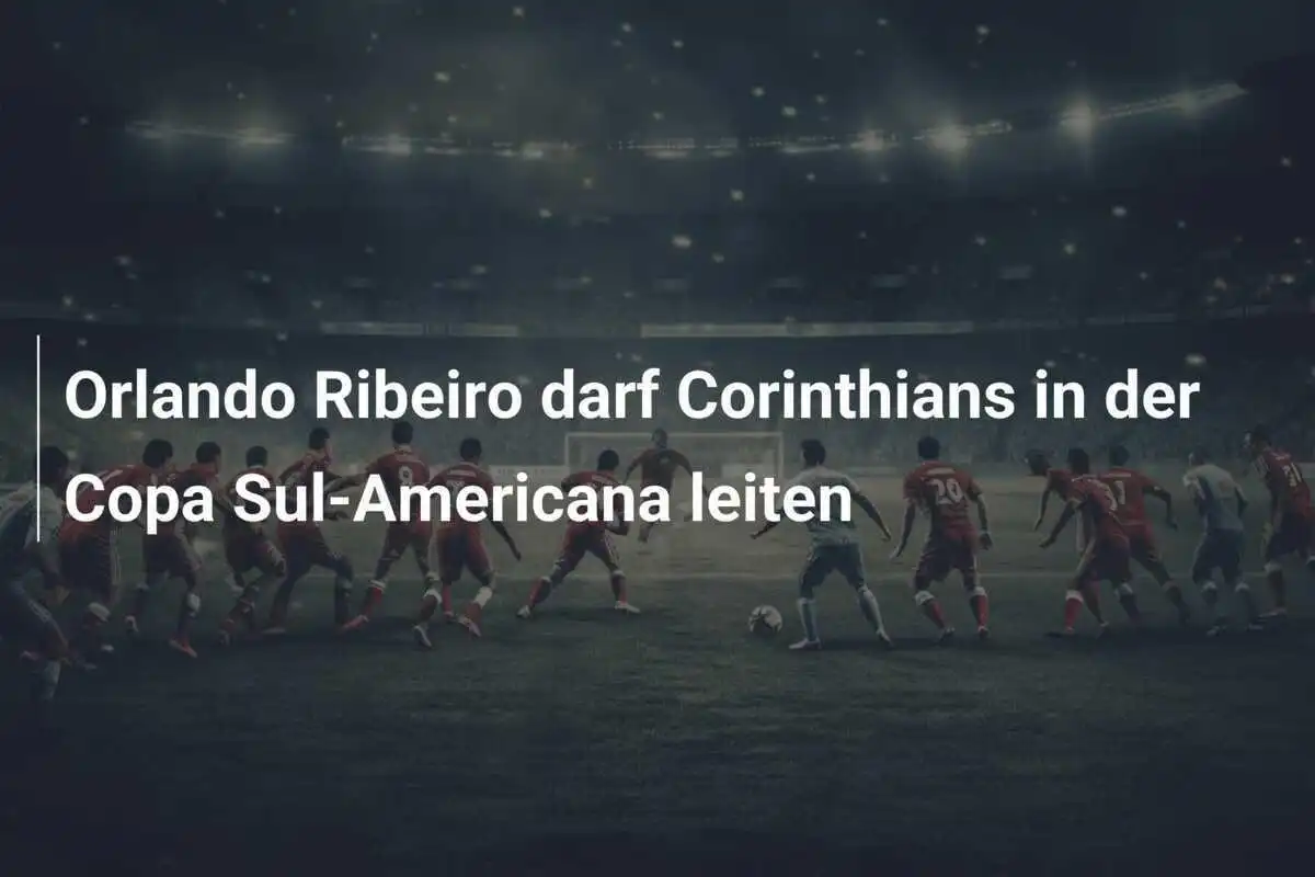 Orlando Ribeiro darf Corinthians in der Copa Sul-Americana leiten