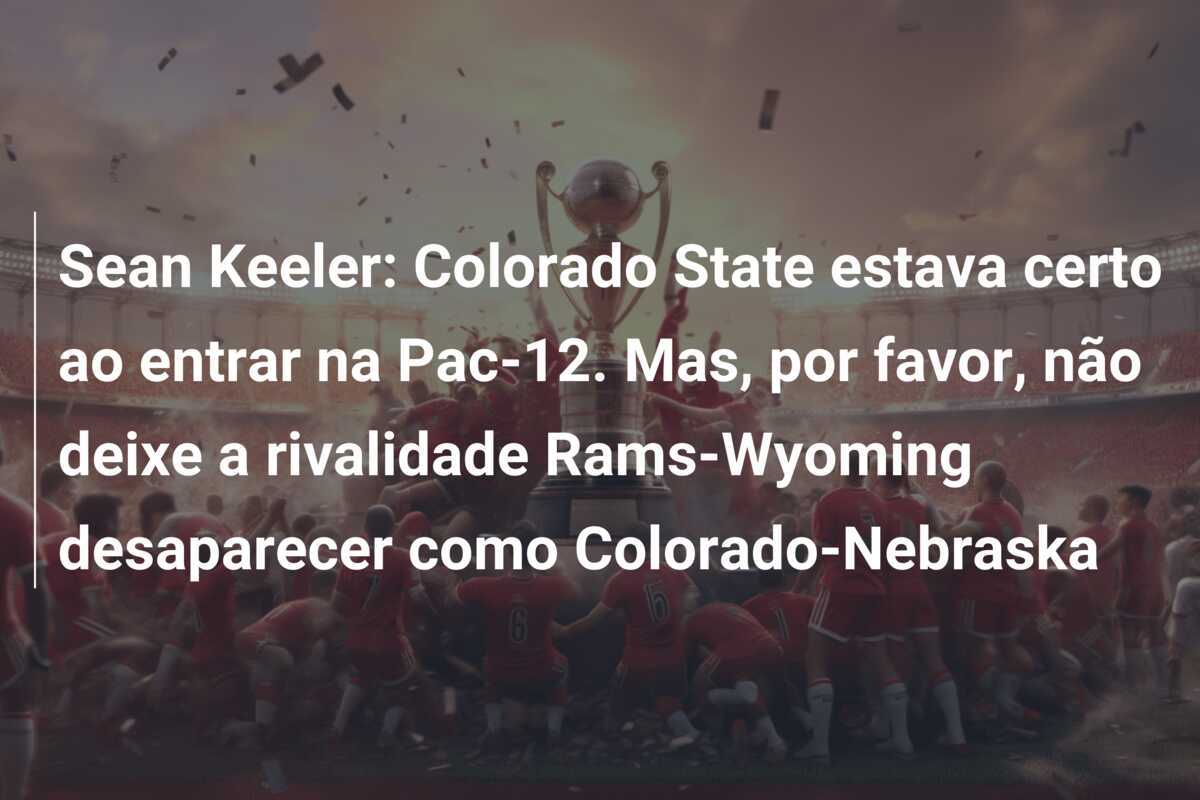 Sean Keeler: Colorado State estava certo ao entrar na Pac-12. Mas, por favor, não deixe a rivalidade Rams-Wyoming desaparecer como Colorado-Nebraska