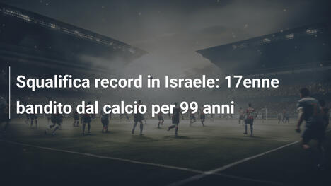 Squalifica record in Israele: 17enne bandito dal calcio per 99 anni