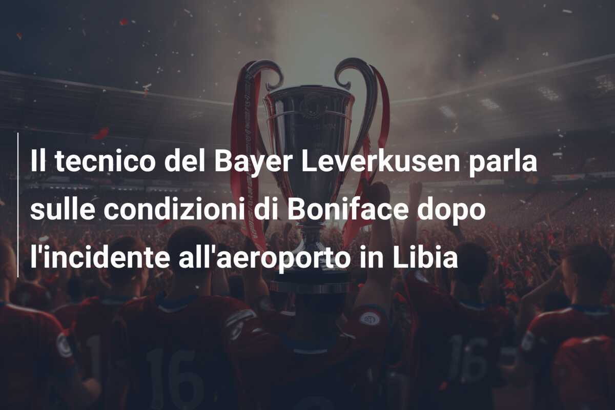 Il tecnico del Bayer Leverkusen parla sulle condizioni di Boniface dopo l'incidente all'aeroporto in Libia