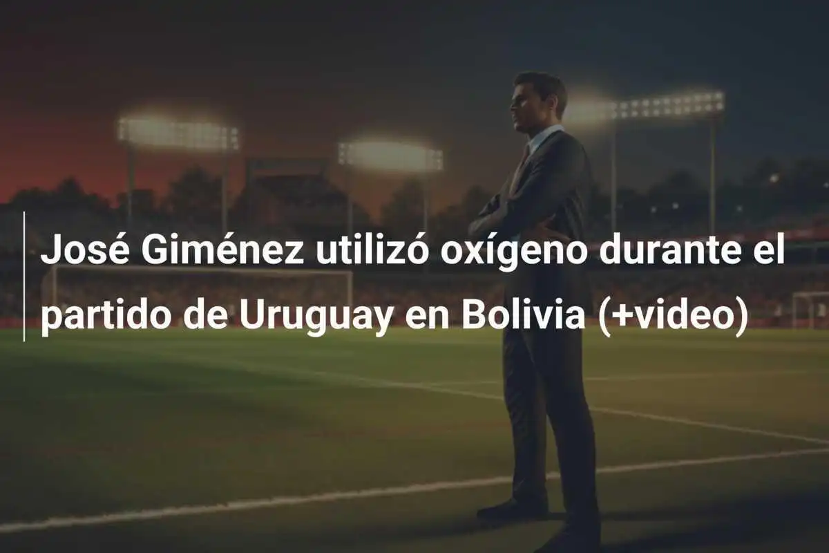 José Giménez utilizó oxígeno durante el partido de Uruguay en Bolivia (+video)