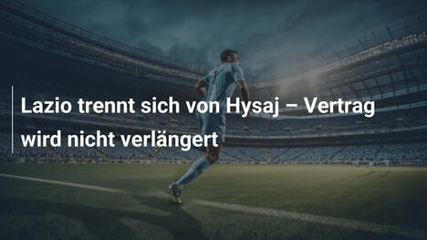 Lazio trennt sich von Hysaj – Vertrag wird nicht verlängert
