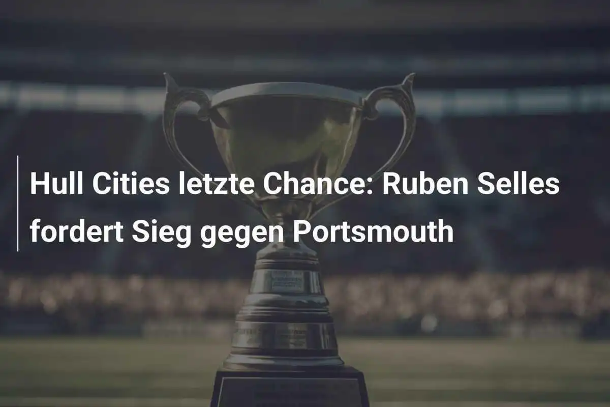Hull Cities letzte Chance: Ruben Selles fordert Sieg gegen Portsmouth