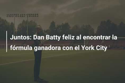 Juntos: Dan Batty feliz al encontrar la fórmula ganadora con el York City