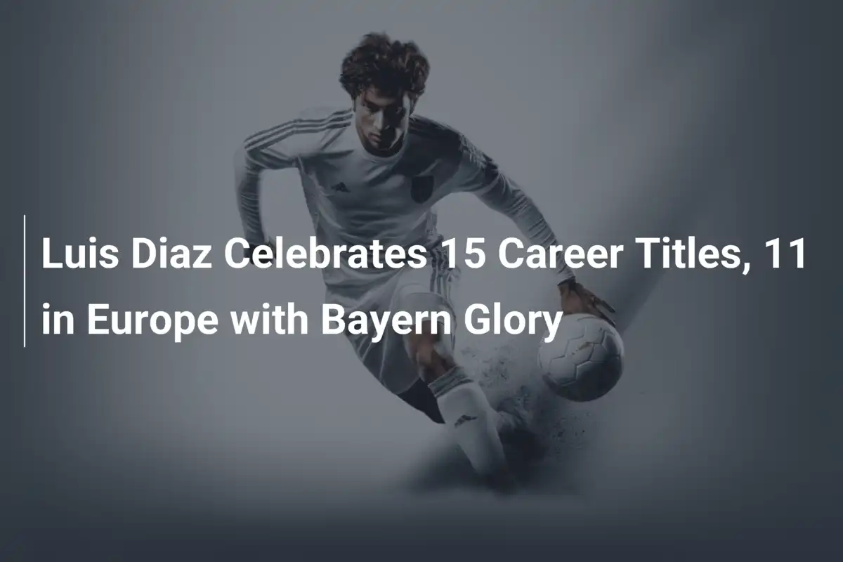 Luis Díaz feiert 15. Karrieretitel – 11 in Europa und ein Triumph mit Bayern