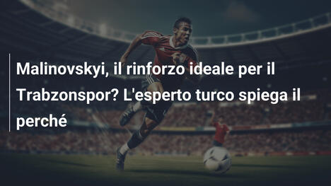Malinovskyi, il rinforzo ideale per il Trabzonspor? L'esperto turco spiega il perché