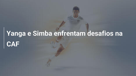 Yanga e Simba enfrentam desafios na CAF