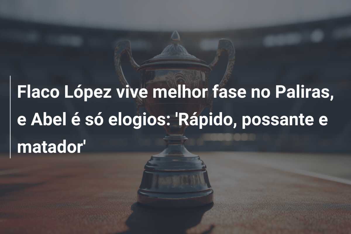 Flaco López vive melhor fase no Paliras, e Abel é só elogios: ‘Rápido, possante e matador’