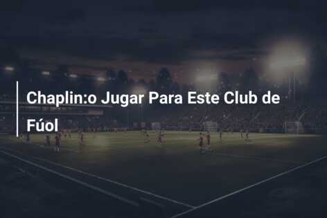 Chaplin:o Jugar Para Este Club de Fúol