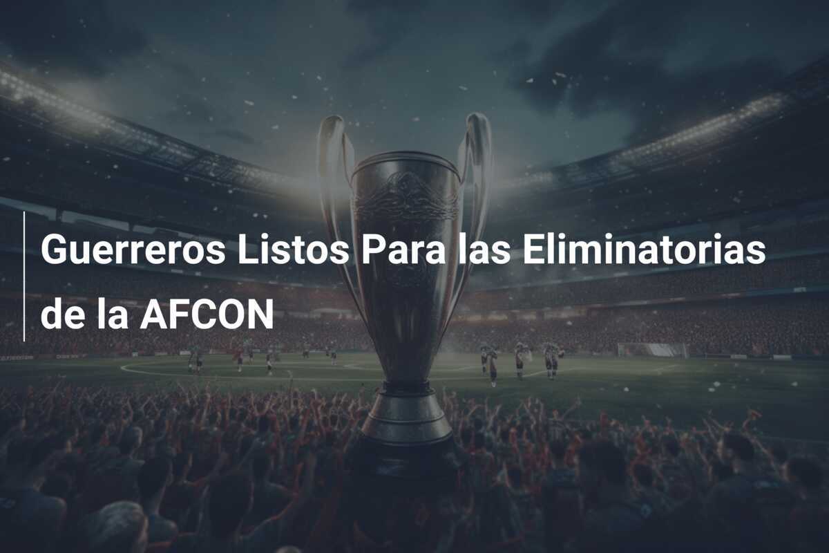 Guerreros Listos Para las Eliminatorias de la AFCON