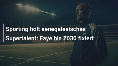 Sporting holt senegalesisches Supertalent: Faye bis 2030 fixiert