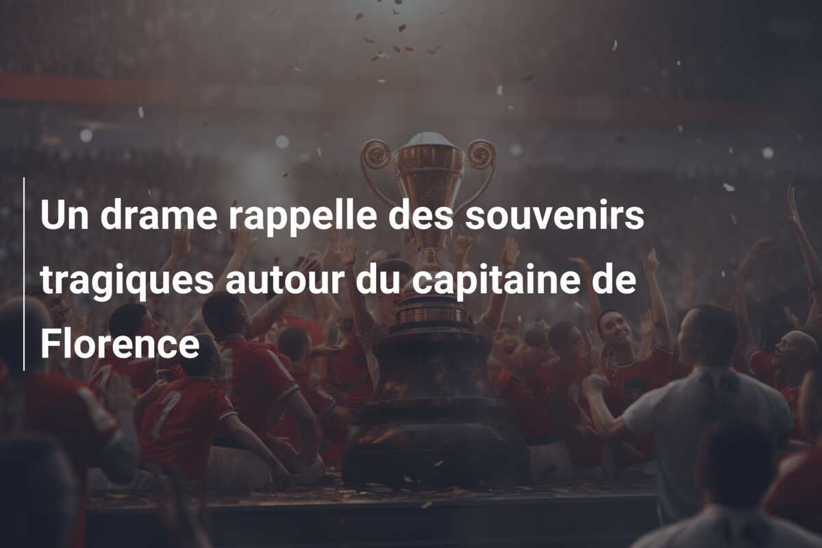 Un drame rappelle des souvenirs tragiques autour du capitaine de Florence
