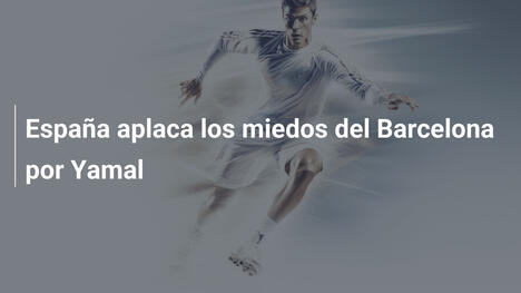 España aplaca los miedos del Barcelona por Yamal