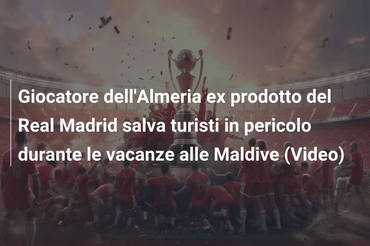Giocatore dell’Almeria ex prodotto del Real Madrid salva turisti in pericolo durante le vacanze alle Maldive (Video)