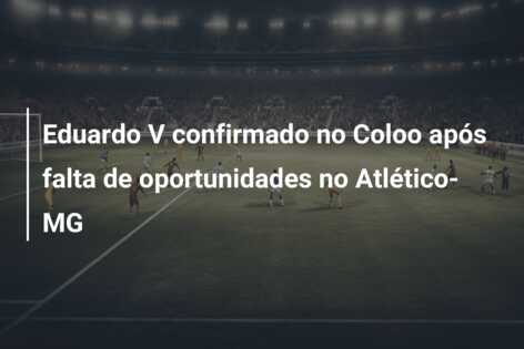 Eduardo V confirmado no Coloo após falta de oportunidades no Atlético-MG
