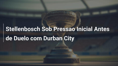 Stellenbosch Sob Pressao Inicial Antes de Duelo com Durban City