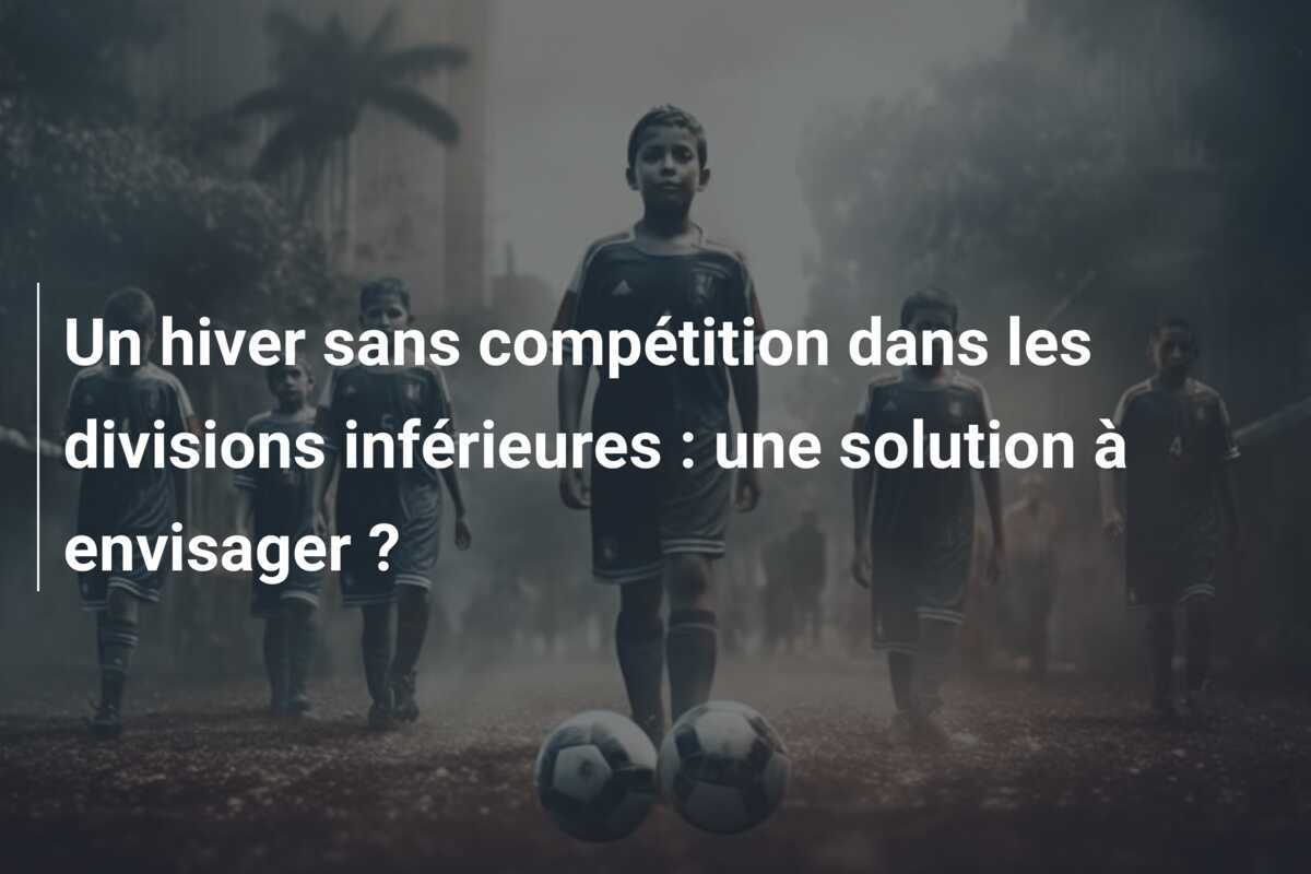 Un hiver sans compétition dans les divisions inférieures : une solution à envisager ?
