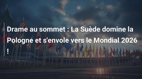 Drame au sommet : La Suède domine la Pologne et s'envole vers le Mondial 2026 !