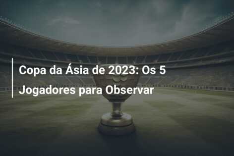 Copa da Ásia de 2023: Os 5 Jogadores para Observar