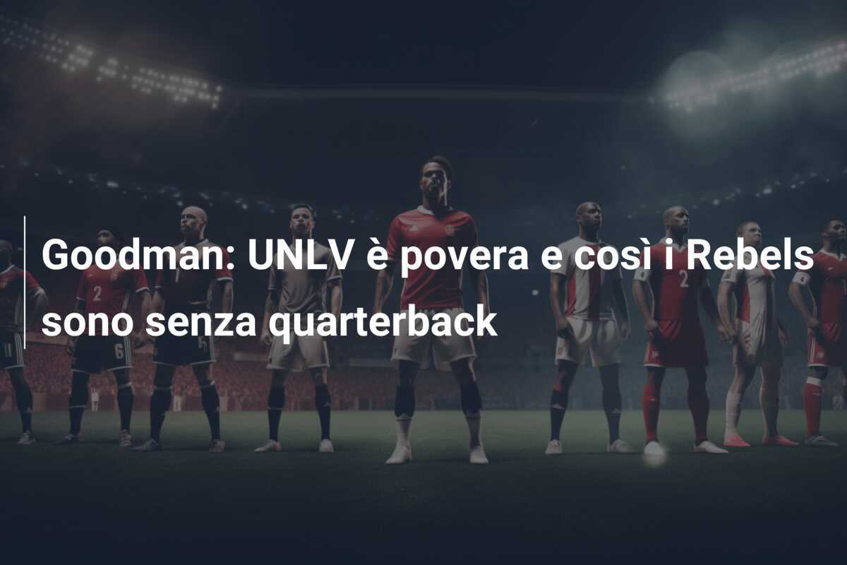 Goodman: UNLV è povera e così i Rebels sono senza quarterback