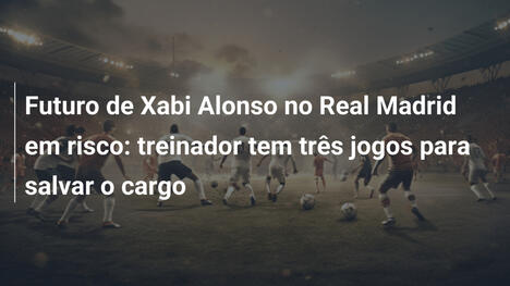 Futuro de Xabi Alonso no Real Madrid em risco: treinador tem três jogos para salvar o cargo