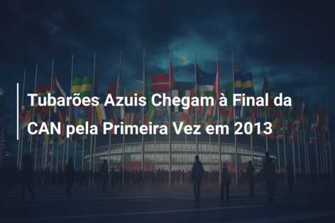 Tubarões Azuis Chegam à Final da CAN pela Primeira Vez em 2013