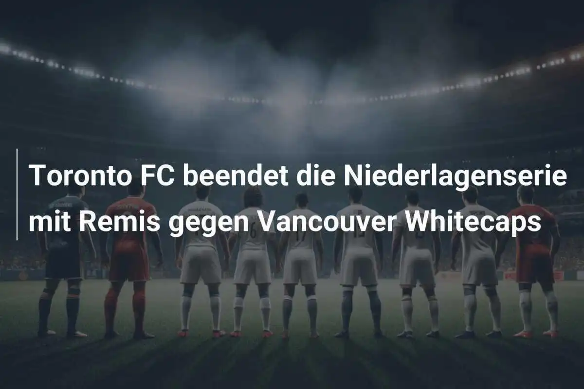 Toronto FC beendet die Niederlagenserie mit Remis gegen Vancouver Whitecaps