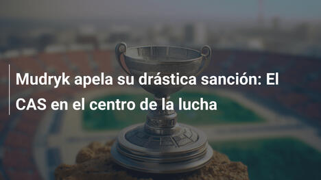 Mudryk apela su drástica sanción: El CAS en el centro de la lucha