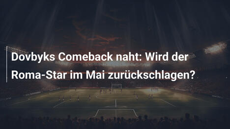 Dovbyks Comeback naht: Wird der Roma-Star im Mai zurückschlagen?