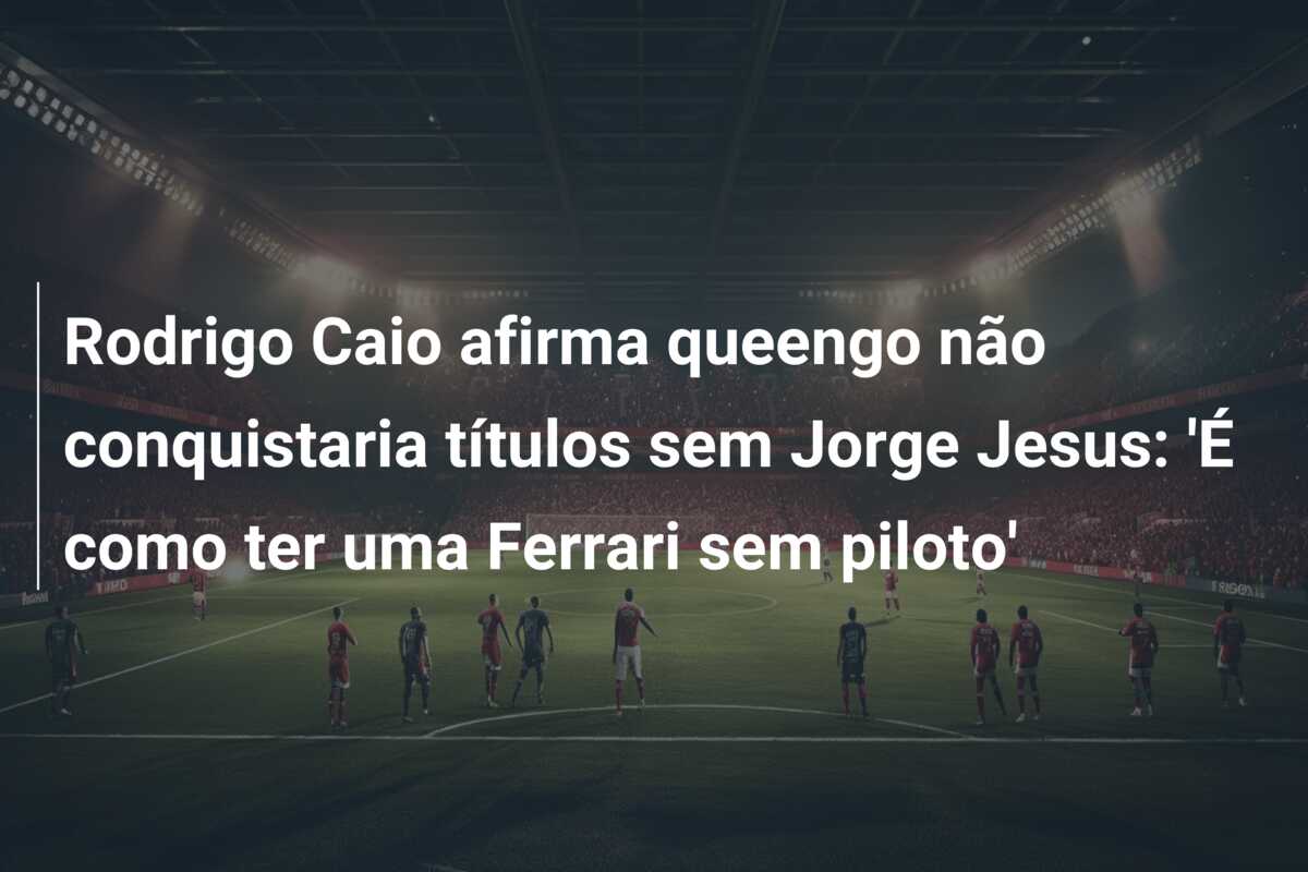 Rodrigo Caio afirma queengo não conquistaria títulos sem Jorge Jesus: ‘É como ter uma Ferrari sem piloto’