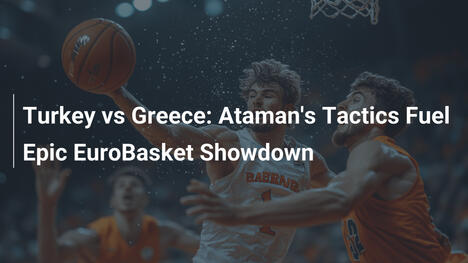 Türkei vs Griechenland: Atamans Taktiken treiben episches EuroBasket-Duell an