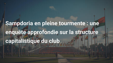 Sampdoria en pleine tourmente : une enquête approfondie sur la structure capitalistique du club