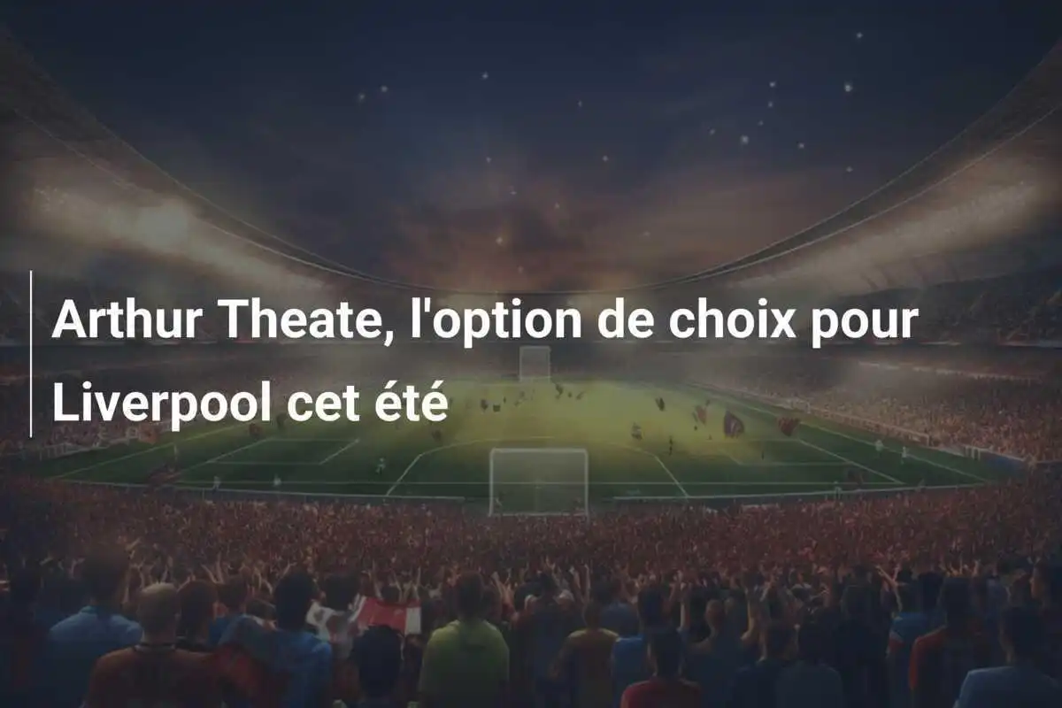 Arthur Theate, l'option de choix pour Liverpool cet été