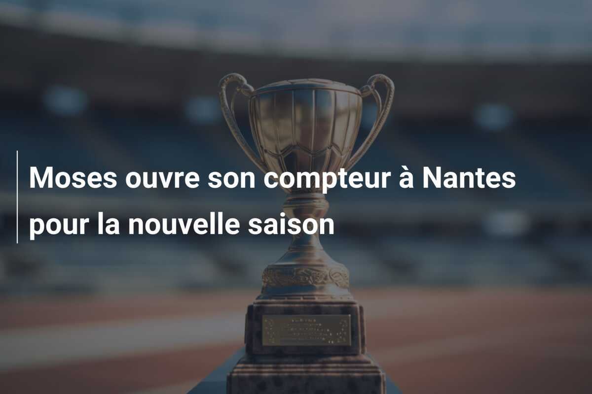 Moses ouvre son compteur à Nantes pour la nouvelle saison