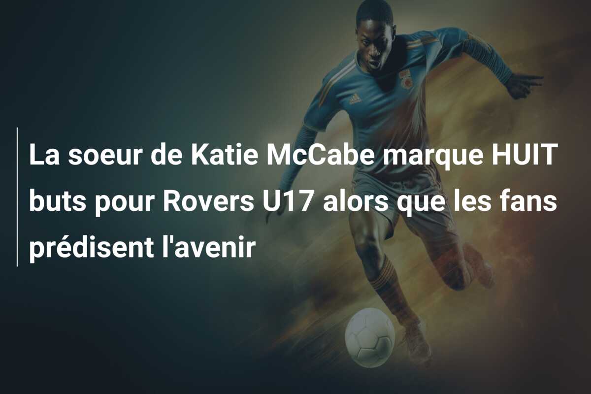 La soeur de Katie McCabe marque HUIT buts pour Rovers U17 alors que les fans prédisent l’avenir